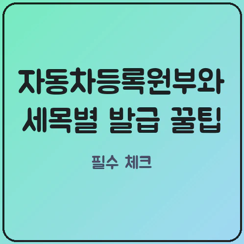 자동차등록원부와 세목별 과세증명서, 무인발급기 방문 전 필수 체크리스트