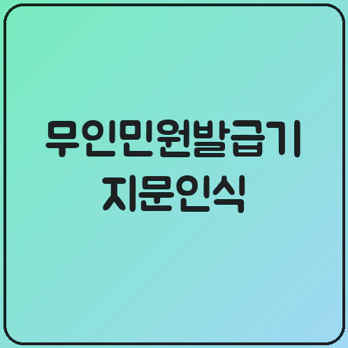 무인민원발급기 지문인식 실패, 발급 절차 어디서 막히나