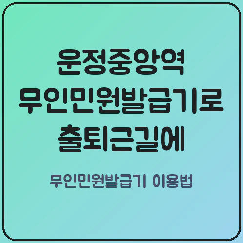 운정중앙역 무인민원발급기로 출퇴근길에 서류 발급받는 조건